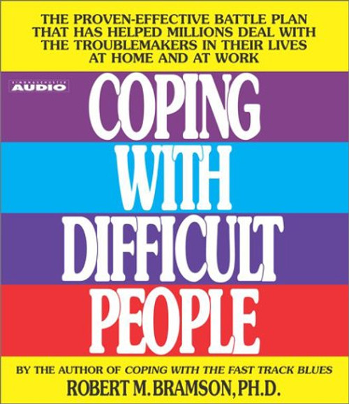 Coping with Difficult People: The Proven-Effective Battle Plan That Has Helped Millions Deal with the Troublemakers in Their Lives at Home and at Work