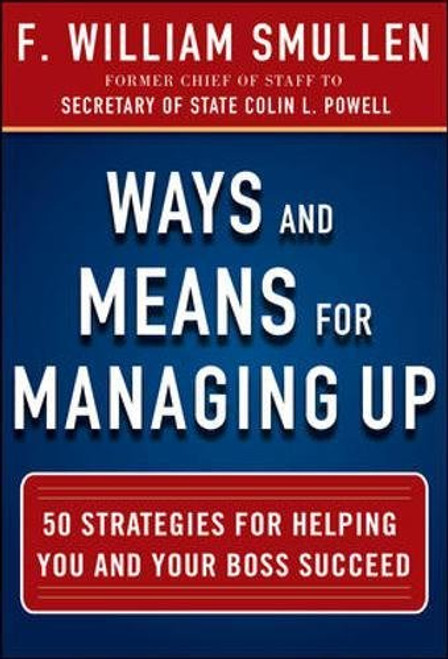 Ways and Means for Managing Up:  50 Strategies for Helping You and Your Boss Succeed