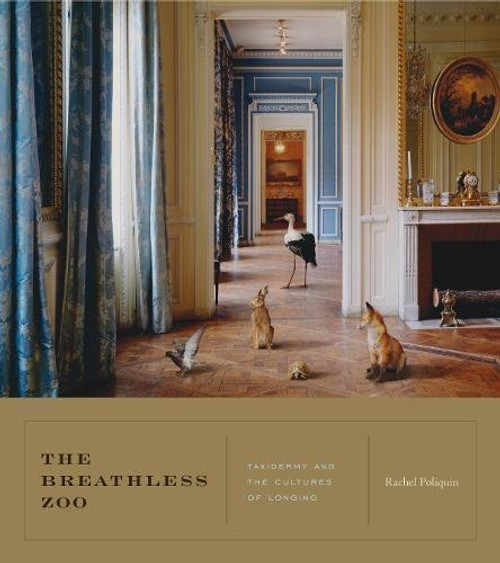 The Breathless Zoo: Taxidermy and the Cultures of Longing (Animalibus of Animals and Cultures)