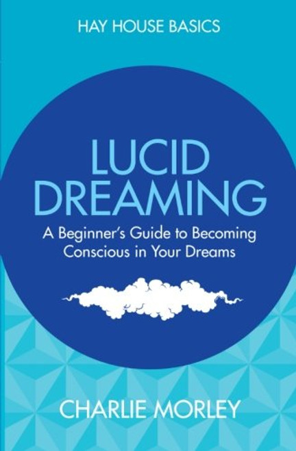 Lucid Dreaming: A Beginner's Guide to Becoming Conscious in Your Dreams (Hay House Basics) Lucid Dreaming: A Beginner's Guide to Becoming Conscious in Your Dreams (Hay House Basics)