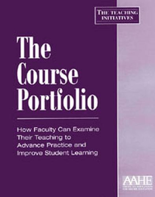The Course Portfolio: How Faculty Can Examine Their Teaching to Advance Practice and Improve Student Learning (Teaching Initiatives)