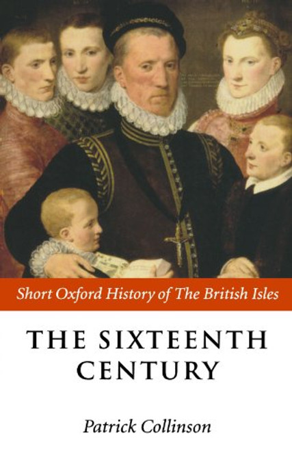 The Sixteenth Century: 1485-1603 (Short Oxford History of the British Isles)