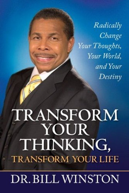 Transform Your Thinking, Transform Your Life: Radically Change Your Thoughts, Your World, and Your Destiny