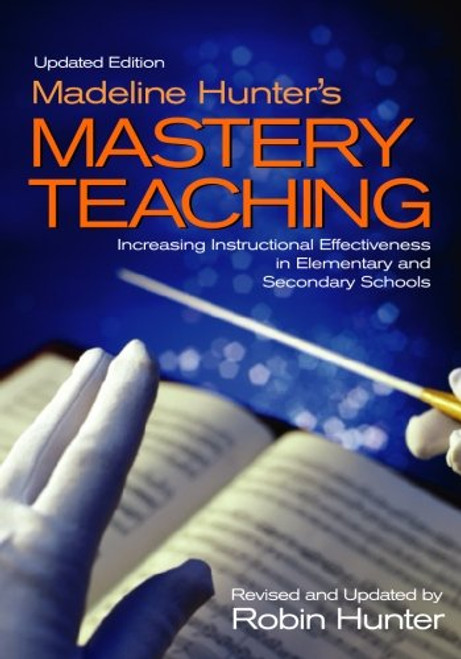 Madeline Hunters Mastery Teaching: Increasing Instructional Effectiveness in Elementary and Secondary Schools