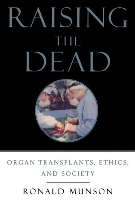 Raising the Dead: Organ Transplants, Ethics, and Society