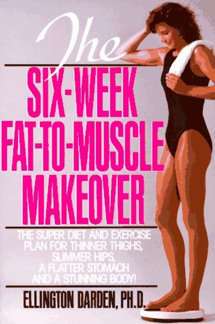 The Six-Week Fat-to-Muscle Makeover The Six-Week Fat-to-Muscle Makeover