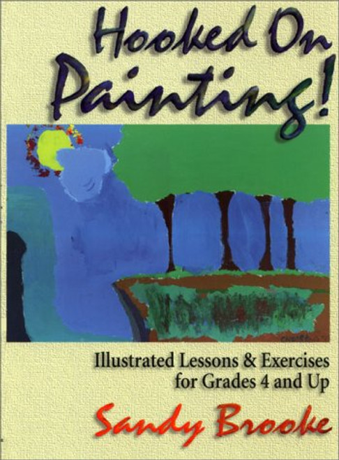 Hooked on Painting!: Illustrated Lessons & Exercises for Grades 4 and Up