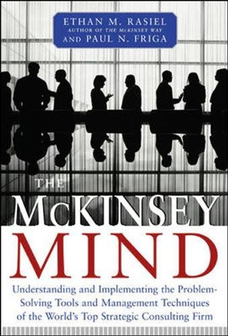 The McKinsey Mind: Understanding and Implementing the Problem-Solving Tools and Management Techniques of the World's Top Strategic Consulting Firm