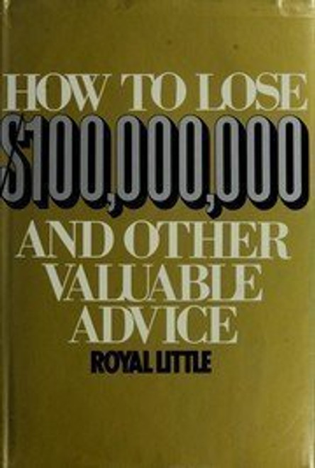 How to Lose $100,000,000 and Other Valuable Advice