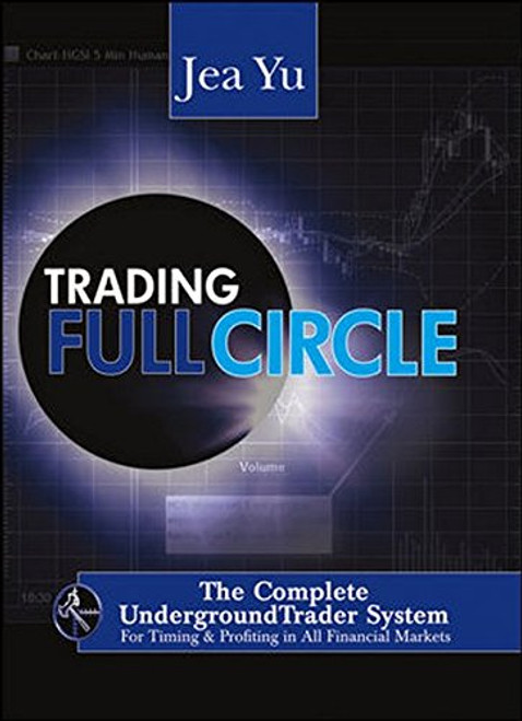 Trading Full Circle: The Complete Underground Trader System For Timing and Profiting in All Financial Markets