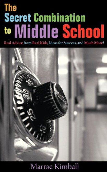The Secret Combination to Middle School; Real Advice from Real Kids, Ideas for Success, and Much More!