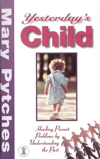 Yesterday's Child: Healing Present Problems by Understanding the Past (Hodder Christian Paperbacks)
