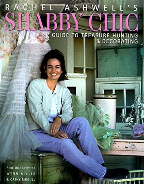 Rachel Ashwell's Shabby Chic Treasure Hunting and Decorating Guide