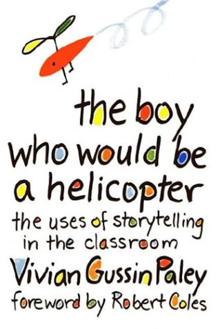 THE BOY WHO WOULD BE A HELICOPTER: The Uses of Storytelling in the Classroom