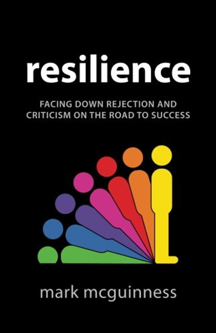 Resilience: Facing Down Rejection and Criticism on the Road to Success