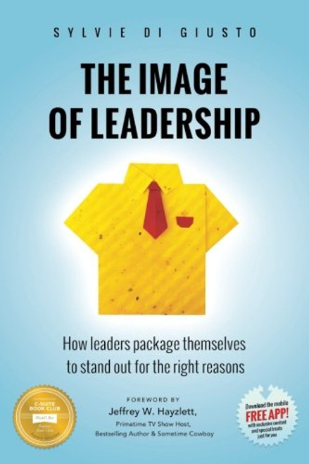The Image of Leadership: How leaders package themselves to stand out for the right reasons