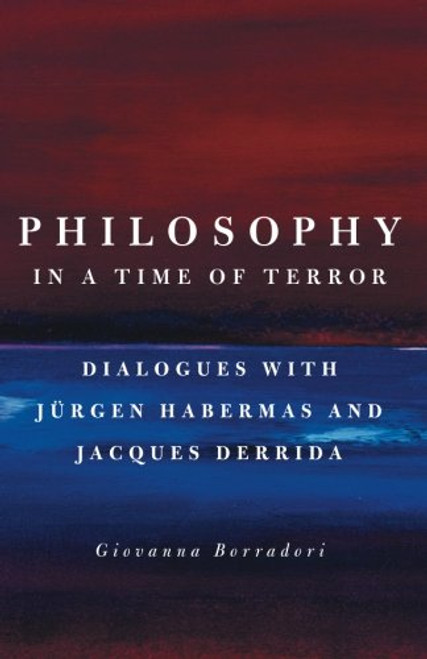 Philosophy in a Time of Terror: Dialogues with Jurgen Habermas and Jacques Derrida