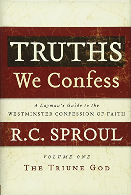 Truths We Confess: A Layman's Guide to the Westminster Confession of Faith: Volume 1: The Triune God