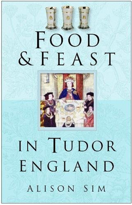Food and Feast in Tudor England (Food & Feasts)