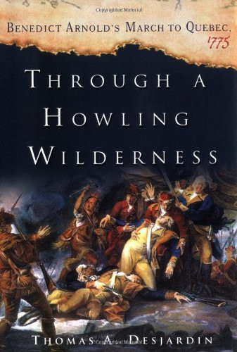 Through a Howling Wilderness: Benedict Arnold's March to Quebec, 1775