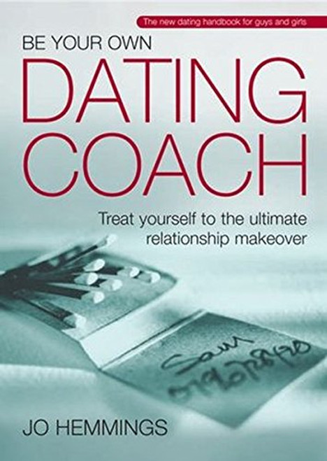 Be Your Own Dating Coach: Treat yourself to the ultimate relationship makeover Be Your Own Dating Coach: Treat yourself to the ultimate relationship makeover