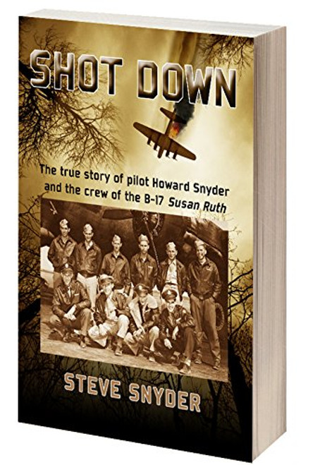SHOT DOWN: The true story of pilot Howard Snyder and the crew of the B-17 Susan Ruth SHOT DOWN: The true story of pilot Howard Snyder and the crew of the B-17 Susan Ruth