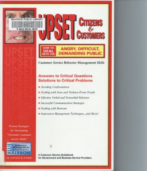 Upset Citizens & Customers: How to Deal With the Angry, Difficult Demanding Public Upset Citizens & Customers: How to Deal With the Angry, Difficult Demanding Public