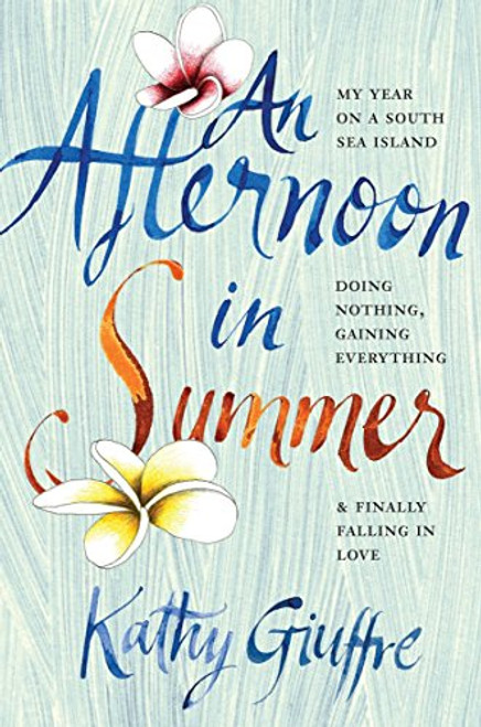 An Afternoon in Summer: My Year on a South Sea Island, Doing Nothing, Gaining Everything, and Finally Falling in Love
