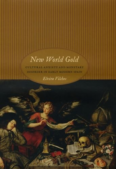New World Gold: Cultural Anxiety and Monetary Disorder in Early Modern Spain