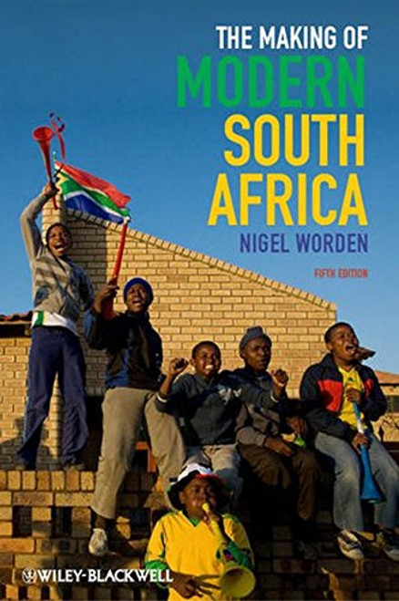 The Making of Modern South Africa: Conquest, Apartheid, Democracy
