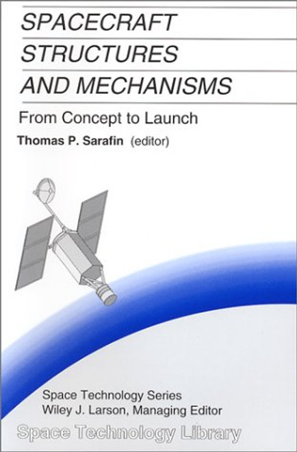 Spacecraft Structures and Mechanisms from Concept to Launch (The Space Technology Library, Vol. 4) Spacecraft Structures and Mechanisms from Concept to Launch (The Space Technology Library, Vol. 4)