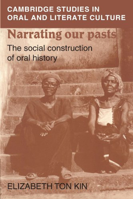 Narrating our Pasts: The Social Construction of Oral History (Cambridge Studies in Oral and Literate Culture)