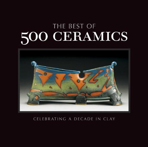 The Best of 500 Ceramics: Celebrating a Decade in Clay (500 Series)