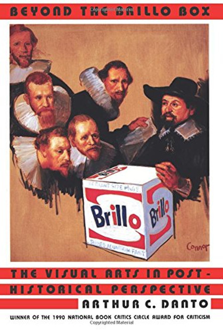 Beyond the Brillo Box: The Visual Arts in Post-Historical Perspective