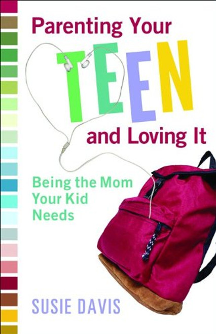 Parenting Your Teen and Loving It: Being the Mom Your Kid Needs