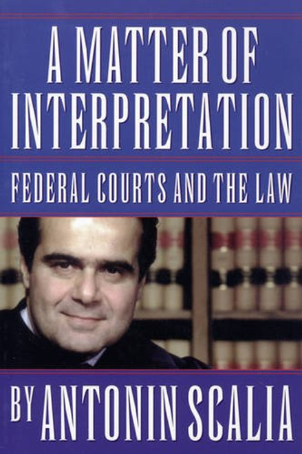A Matter of Interpretation: Federal Courts and the Law (The University Center for Human Values Series)