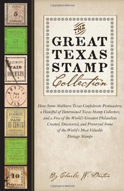 The Great Texas Stamp Collection: How Some Stubborn Texas Confederate Postmasters, a Handful of Determined Texas Stamp Collectors, and a Few of the ... Postage Stamps (Charles N. Prothro Texana)