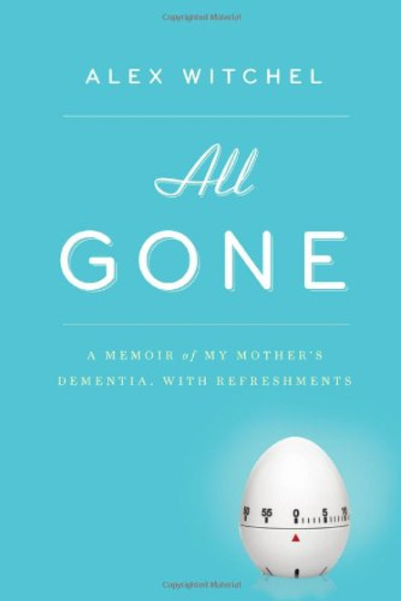 All Gone: A Memoir of My Mother's Dementia. With Refreshments