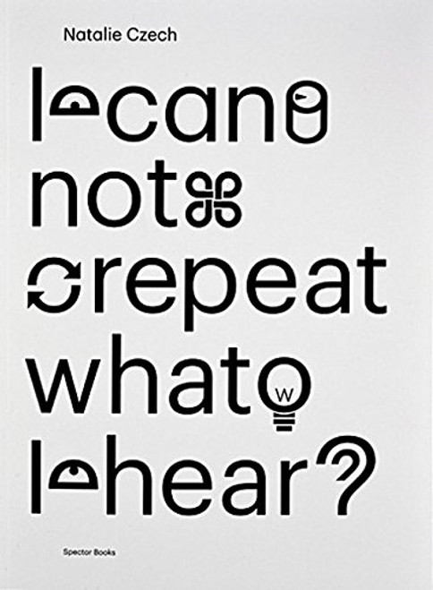 Natalie Czech: I Cannot Repeat What I Hear Natalie Czech: I Cannot Repeat What I Hear