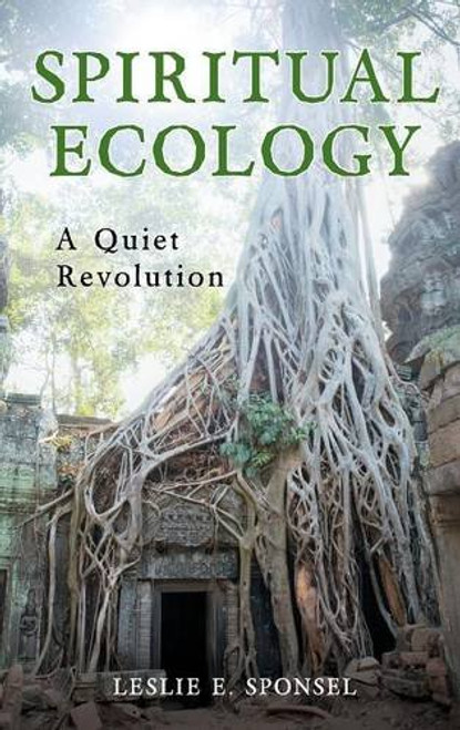 Spiritual Ecology: A Quiet Revolution Spiritual Ecology: A Quiet Revolution