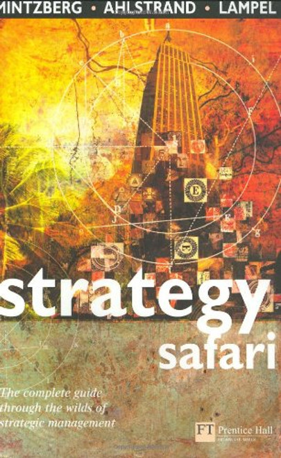 Strategy Safari: The complete guide through the wilds of strategic management (Financial Times Series)