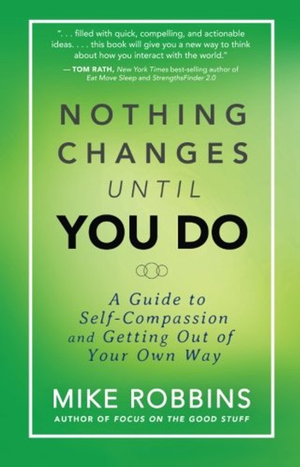 Nothing Changes Until You Do: A Guide to Self-Compassion and Getting Out of Your Own Way