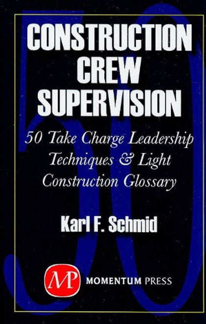 Construction Crew Supervision: 50 Take Charge Leadership Techniques and Light Construction Glossary