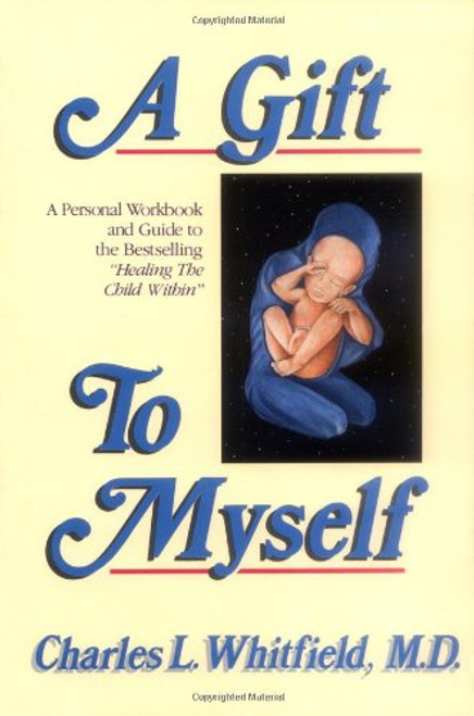 A Gift to Myself: A Personal Workbook and Guide to Healing the Child Within
