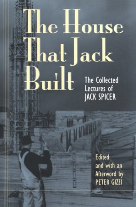 The House That Jack Built: The Collected Lectures of Jack Spicer
