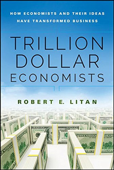 Trillion Dollar Economists: How Economists and Their Ideas have Transformed Business (Bloomberg)