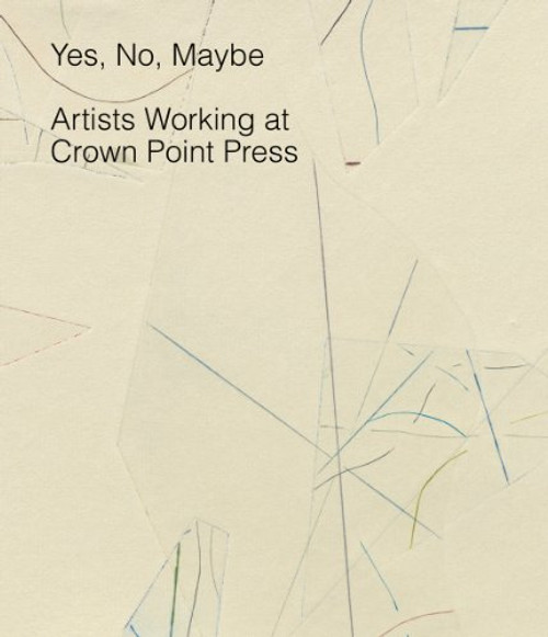 Yes, No, Maybe: Artists Working at Crown Point Press