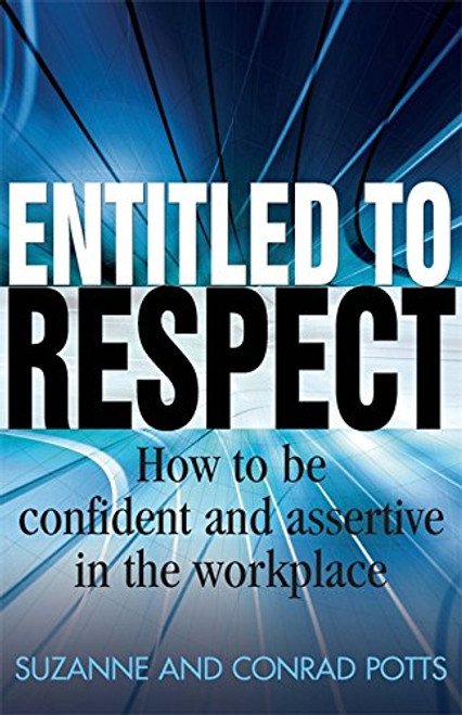 Entitled to Respect: How to Be Confident and Asertive in the Workplace