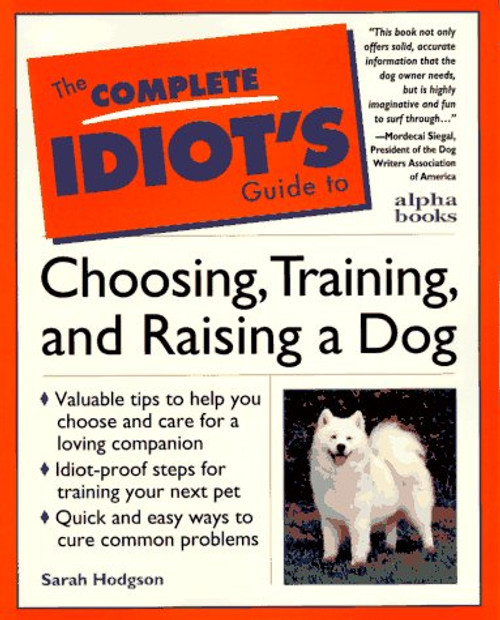 Complete Idiot's Guide to Choosing, Training, & Raising a Dog (The Complete Idiot's Guide) Complete Idiot's Guide to Choosing, Training, & Raising a Dog (The Complete Idiot's Guide)