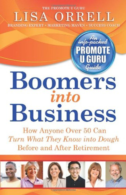 Boomers into Business: How Anyone Over 50 Can Turn What They Know into Dough Before and After Retirement Boomers into Business: How Anyone Over 50 Can Turn What They Know into Dough Before and After Retirement